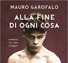 «Alla fine di ogni cosa» (romanzo di uno zingaro) di Mauro Garofalo: un pugile sbocciato in campione