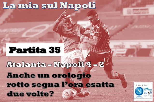 Atalanta – Napoli (Partita 35), anche un orologio rotto segna l’ora esatta due volte al giorno?