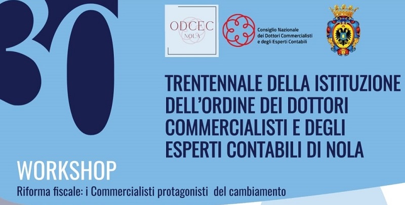 Compie 30 anni l’Odcec di Nola, un workshop sulla riforma fiscale il 22 marzo